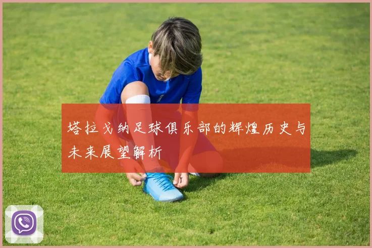 塔拉戈纳足球俱乐部的辉煌历史与未来展望解析