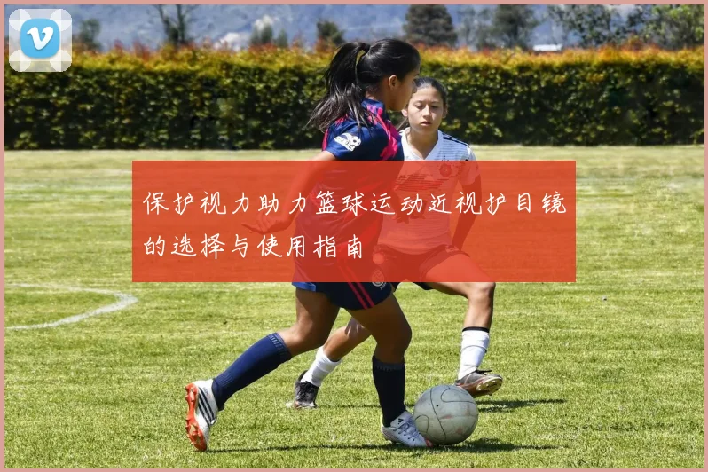 保护视力助力篮球运动近视护目镜的选择与使用指南